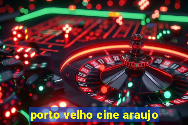 porto velho cine araujo